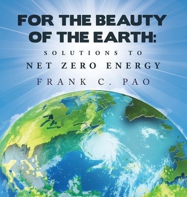 For the Beauty of the Earth: Solutions to Net Zero Energy by Pao, Frank C.