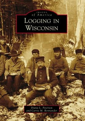 Logging in Wisconsin by Peterson, Diana L.