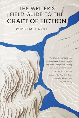 The Writer's Field Guide to the Craft of Fiction by Noll, Michael