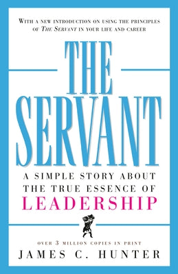 The Servant: A Simple Story about the True Essence of Leadership by Hunter, James C.