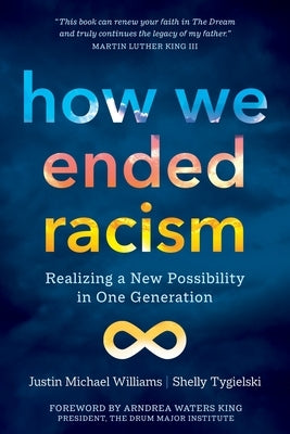 How We Ended Racism: Realizing a New Possibility in One Generation by Williams, Justin Michael