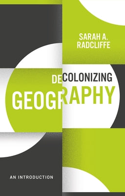 Decolonizing Geography: An Introduction by Radcliffe, Sarah A.