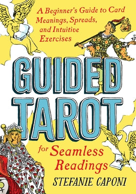 Guided Tarot: A Beginner's Guide to Card Meanings, Spreads, and Intuitive Exercises for Seamless Readings by Caponi, Stefanie