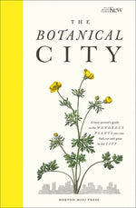 The Botanical City: A Busy Person's Guide to the Wondrous Plants to Find, Eat and Grow in the City by Dove, Helena