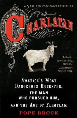 Charlatan: America's Most Dangerous Huckster, the Man Who Pursued Him, and the Age of Flimflam by Brock, Pope