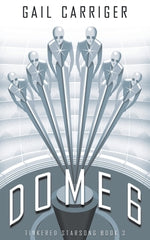 Dome 6: Tinkered Starsong Book 3 by Carriger, Gail