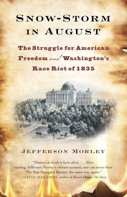 Snow-Storm in August: Snow-Storm in August: The Struggle for American Freedom and Washington's Race Riot of 1835 by Morley, Jefferson