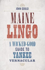 Maine Lingo: A Wicked-Good Guide to Yankee Vernacular by Gould, John