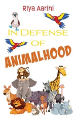 In Defense of Animalhood by Aarini, Riya