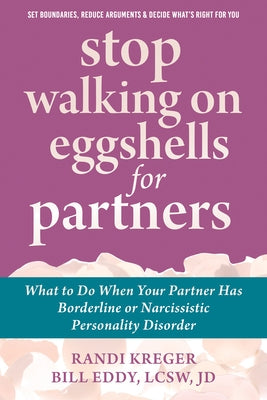 Stop Walking on Eggshells for Partners: What to Do When Your Partner Has Borderline or Narcissistic Personality Disorder by Kreger, Randi