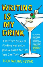 Writing Is My Drink: A Writer's Story of Finding Her Voice (and a Guide to How You Can Too) by Nestor, Theo Pauline