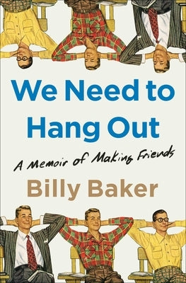 We Need to Hang Out: A Memoir of Making Friends by Baker, Billy