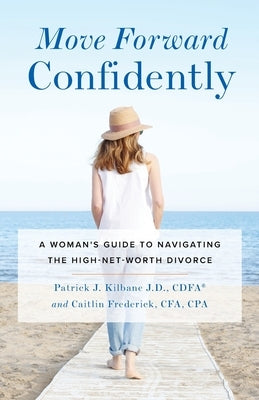 Move Forward Confidently: A Woman's Guide to Navigating the High-Net-Worth Divorce by Kilbane, Patrick J.