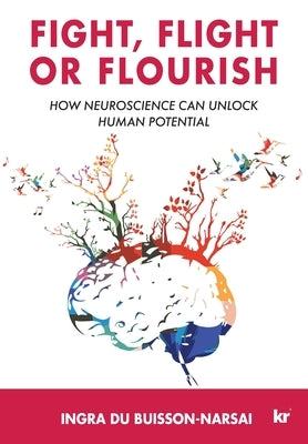 Fight, Flight or Flourish: How neuroscience can Unlock human potential by Du Buisson-Narsai, Ingra