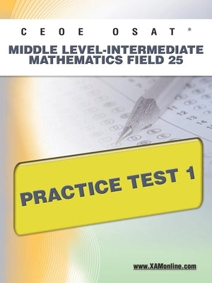 Ceoe Osat Middle Level-Intermediate Mathematics Field 25 Practice Test 1 by Wynne, Sharon A.