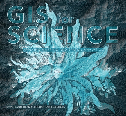 GIS for Science, Volume 1: Applying Mapping and Spatial Analytics by Wright, Dawn J.