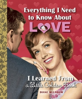 Everything I Need to Know about Love I Learned from a Little Golden Book by Muldrow, Diane