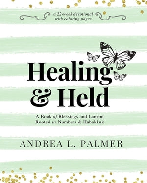 Healing and Held: A Book of Blessings and Lament Rooted in Numbers and Habakkuk by Palmer, Andrea L.