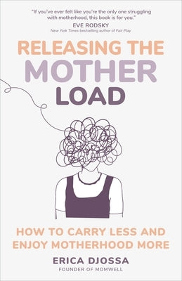 Releasing the Mother Load: How to Carry Less and Enjoy Motherhood More by Djossa, Erica