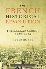 The French Historical Revolution: The Annales School, 1929-2014, Second Edition by Burke, Peter