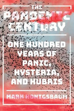 The Pandemic Century: One Hundred Years of Panic, Hysteria, and Hubris by Honigsbaum, Mark