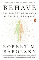 Behave: The Biology of Humans at Our Best and Worst by Sapolsky, Robert M.