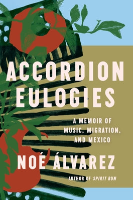Accordion Eulogies: A Memoir of Music, Migration, and Mexico by &#193;lvarez, No&#233;