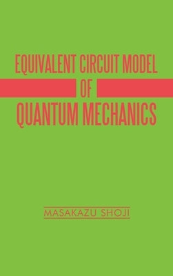 Equivalent Circuit Model of Quantum Mechanics by Shoji, Masakazu