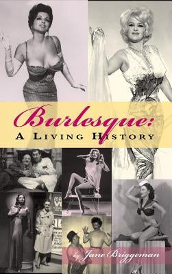 Burlesque: A Living History (hardback) by Briggeman, Jane