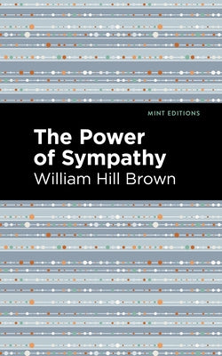 The Power of Sympathy by Brown, William Hill