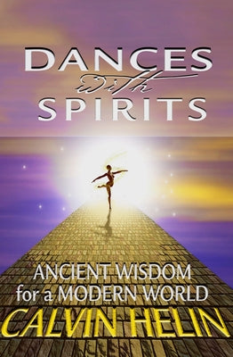 Dances with Spirits: Ancient Wisdom for a Modern World by Helin, Calvin