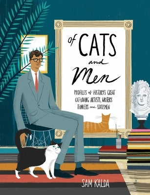 Of Cats and Men: Profiles of History's Great Cat-Loving Artists, Writers, Thinkers, and Statesmen by Kalda, Sam