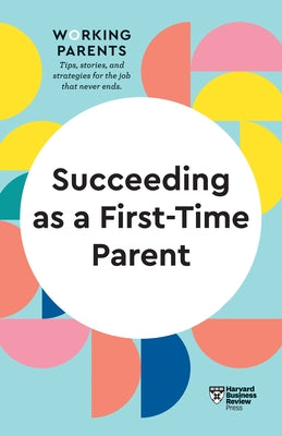 Succeeding as a First-Time Parent (HBR Working Parents Series) by Review, Harvard Business