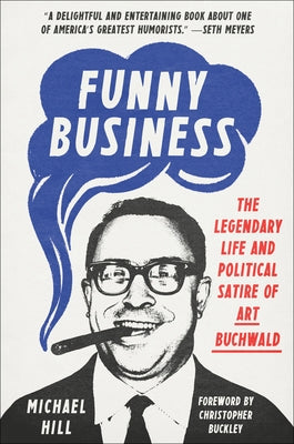 Funny Business: The Legendary Life and Political Satire of Art Buchwald by Hill, Michael