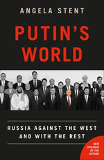 Putin's World: Russia Against the West and with the Rest by Stent, Angela