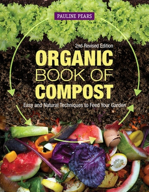 Organic Book of Compost, 2nd Revised Edition: Easy and Natural Techniques to Feed Your Garden by Pears, Pauline