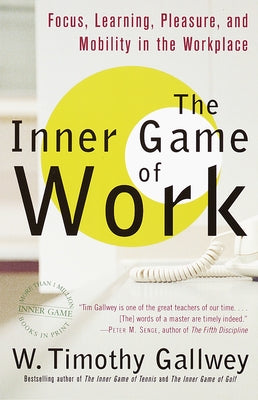 The Inner Game of Work: Focus, Learning, Pleasure, and Mobility in the Workplace by Gallwey, W. Timothy