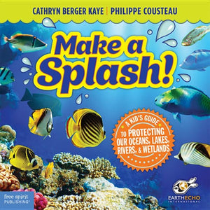 Make a Splash!: A Kid's Guide to Protecting Our Oceans, Lakes, Rivers, & Wetlands by Berger Kaye, Cathryn