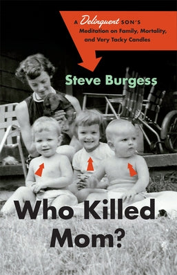 Who Killed Mom?: A Delinquent Son's Meditation on Family, Mortality, and Very Tacky Candles by Burgess, Steve