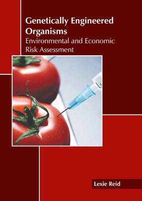 Genetically Engineered Organisms: Environmental and Economic Risk Assessment by Reid, Lexie