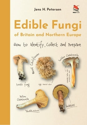 Edible Fungi of Britain and Northern Europe: How to Identify, Collect and Prepare by Petersen, Jens H.