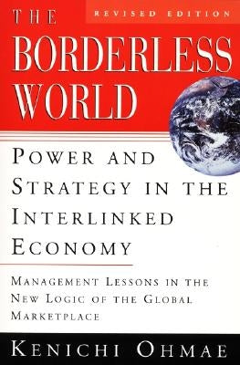 The Borderless World, REV Ed: Power and Strategy in the Interlinked Economy by Ohmae, Kenichi