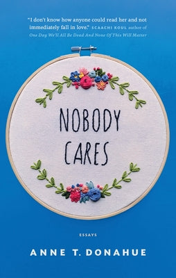 Nobody Cares: Essays by Donahue, Anne T.