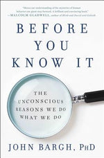 Before You Know It: The Unconscious Reasons We Do What We Do by Bargh, John