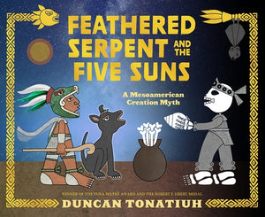 Feathered Serpent and the Five Suns: A Mesoamerican Creation Myth by Tonatiuh, Duncan