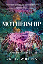 Mothership: A Memoir of Wonder and Crisis by Wrenn, Greg