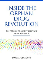 Inside the Orphan Drug Revolution: The Promise of Patient-Centered Biotechnology by Geraghty, James A.