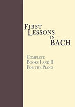 First Lessons in Bach, Complete: For the Piano by Bach, Johann Sebastian