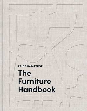 The Furniture Handbook: A Guide to Choosing, Arranging, and Caring for the Objects in Your Home by Ramstedt, Frida