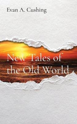 New Tales of the Old World by Cushing, Evan a.